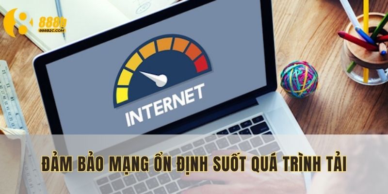 Đảm bảo Internet mượt mà khi tải app 888B